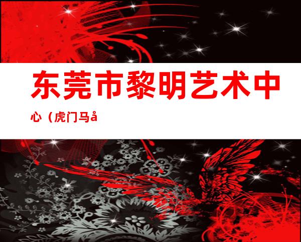 东莞市黎明艺术中心(虎门马刚琴行)